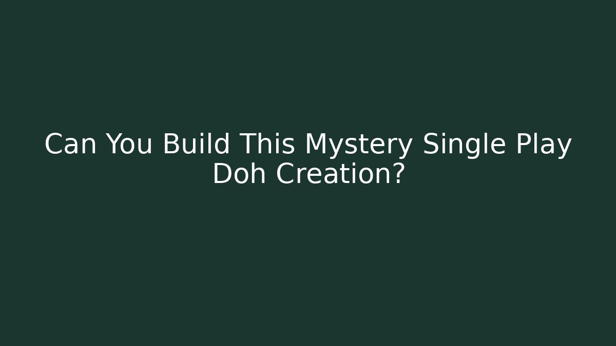Can You Build This Mystery Single Play Doh Creation?