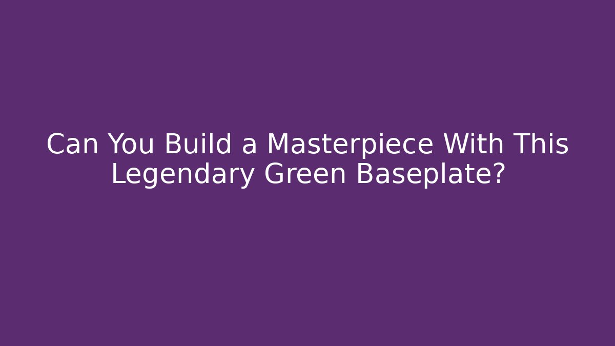 Can You Build a Masterpiece With This Legendary Green Baseplate?