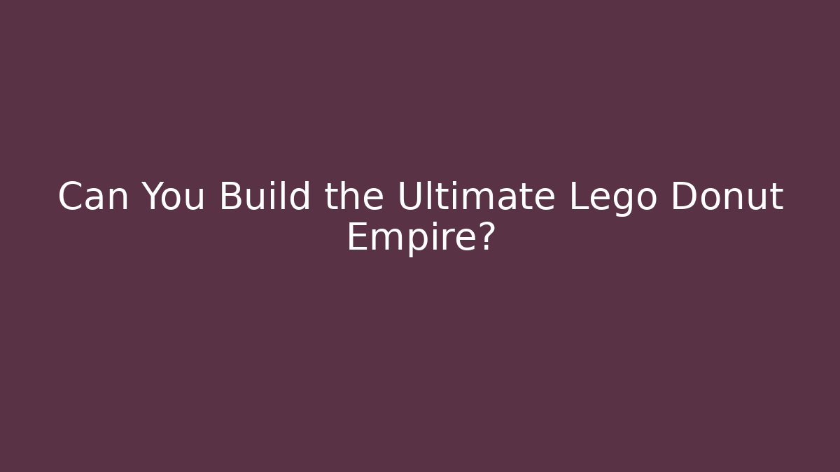 Can You Build the Ultimate Lego Donut Empire?