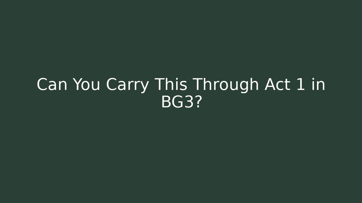 Can You Carry This Through Act 1 in BG3? - Smart Esu