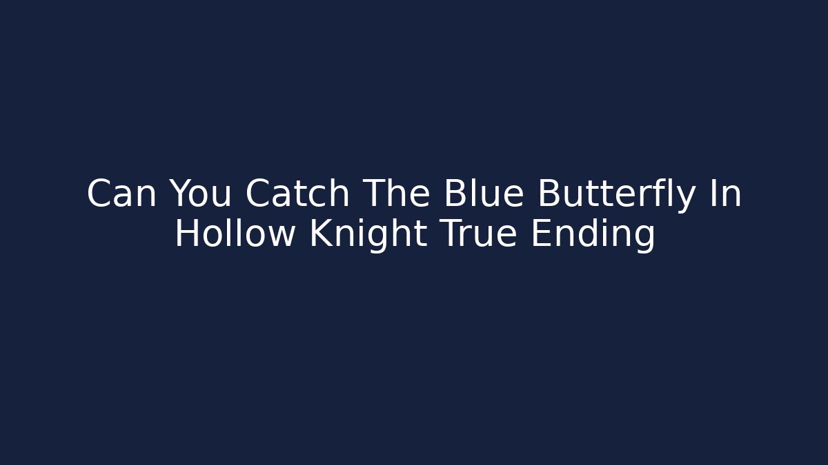 Can You Catch The Blue Butterfly In Hollow Knight True Ending