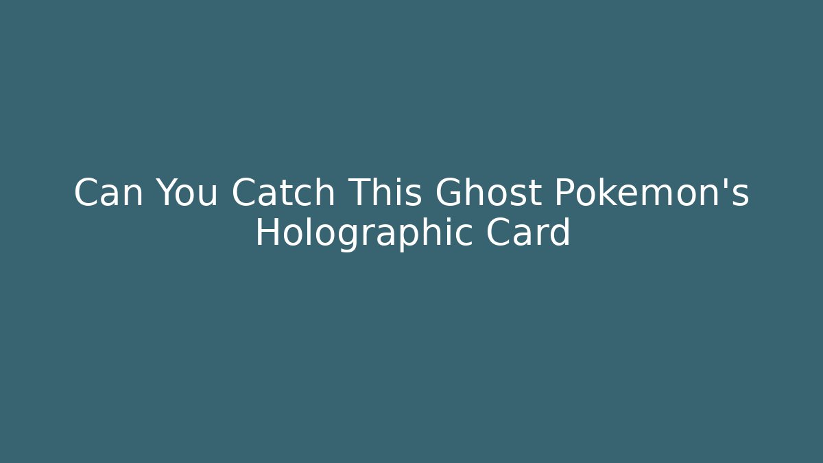 Can You Catch This Ghost Pokémon’s Holographic Card