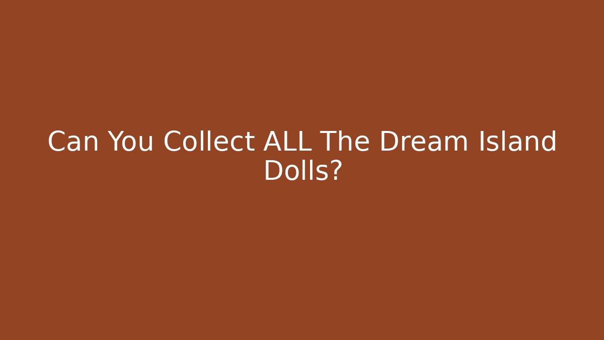 Can You Collect ALL The Dream Island Dolls?