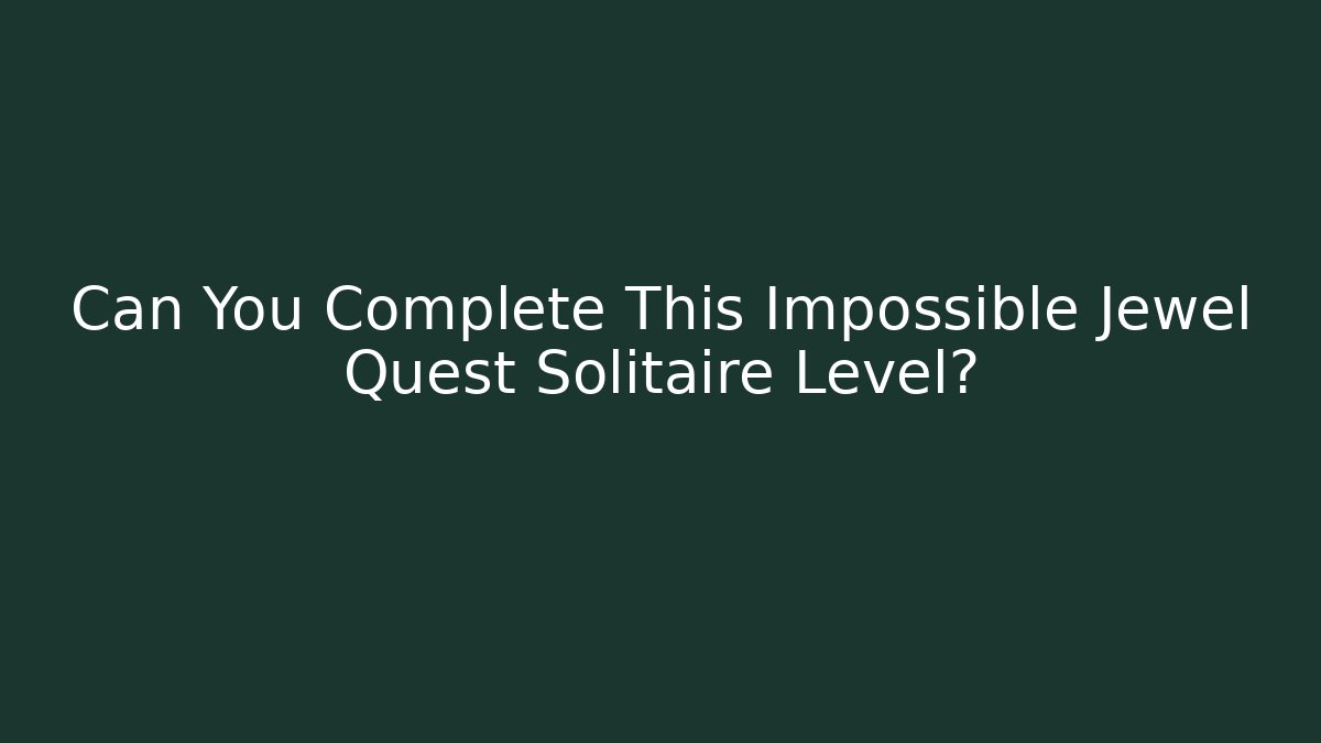 Can You Complete This Impossible Jewel Quest Solitaire Level? - Smart Esu