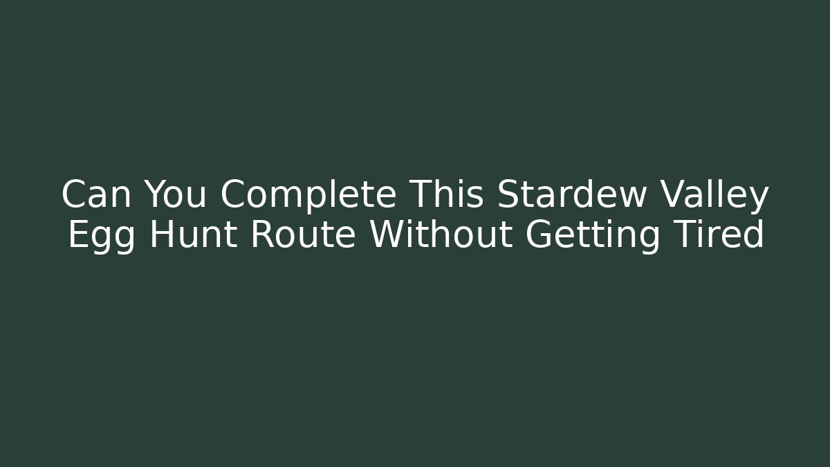 Can You Complete This Stardew Valley Egg Hunt Route Without Getting Tired