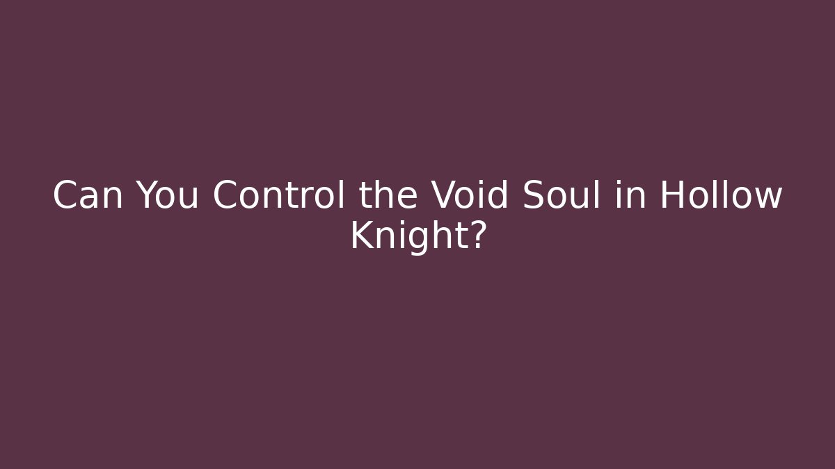 Can You Control the Void Soul in Hollow Knight?