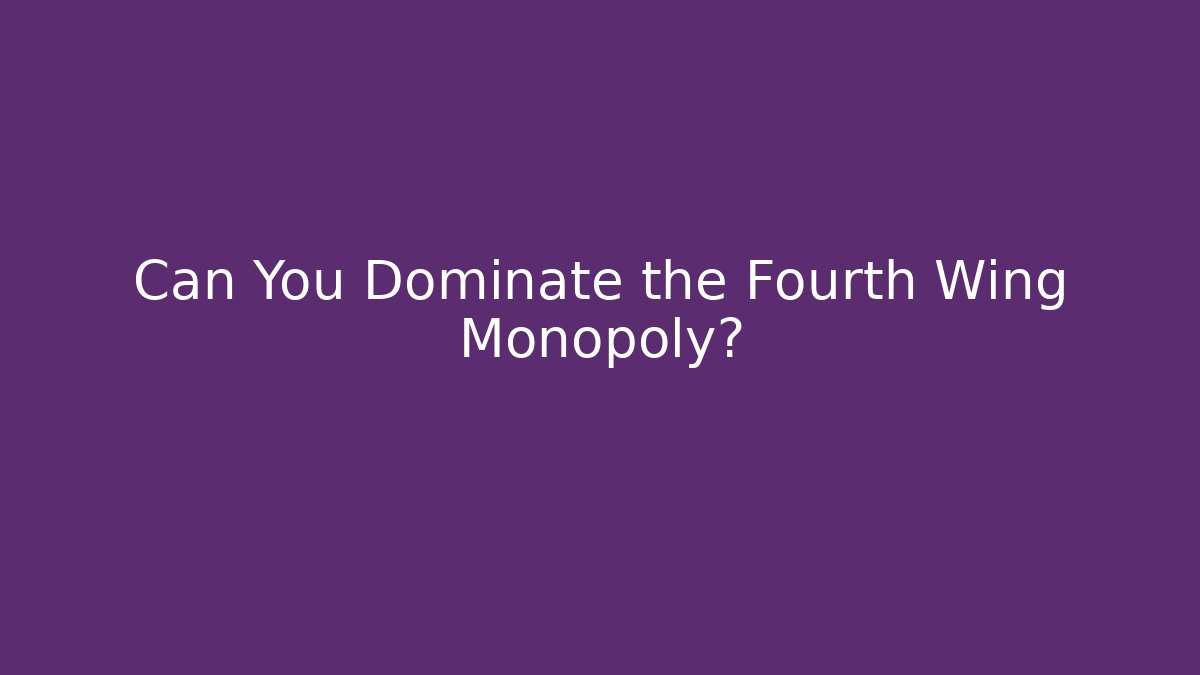 Can You Dominate the Fourth Wing Monopoly? - Smart Esu