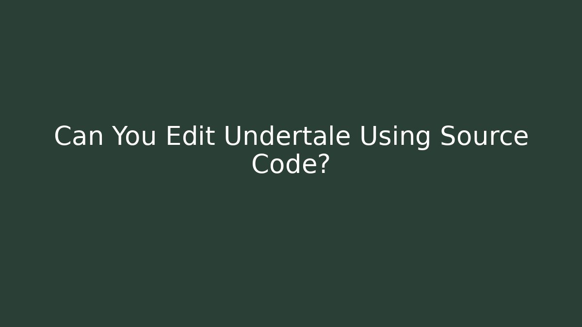 Can You Edit Undertale Using Source Code?