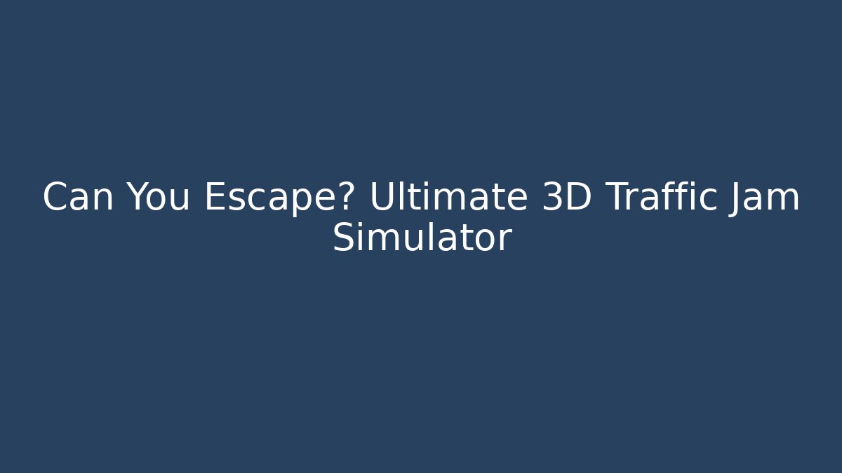 Can You Escape? Ultimate 3D Traffic Jam Simulator