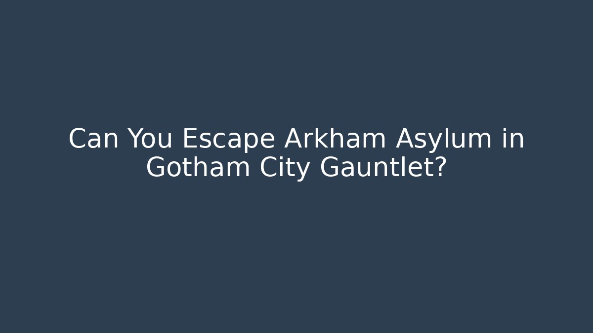 Can You Escape Arkham Asylum in Gotham City Gauntlet?