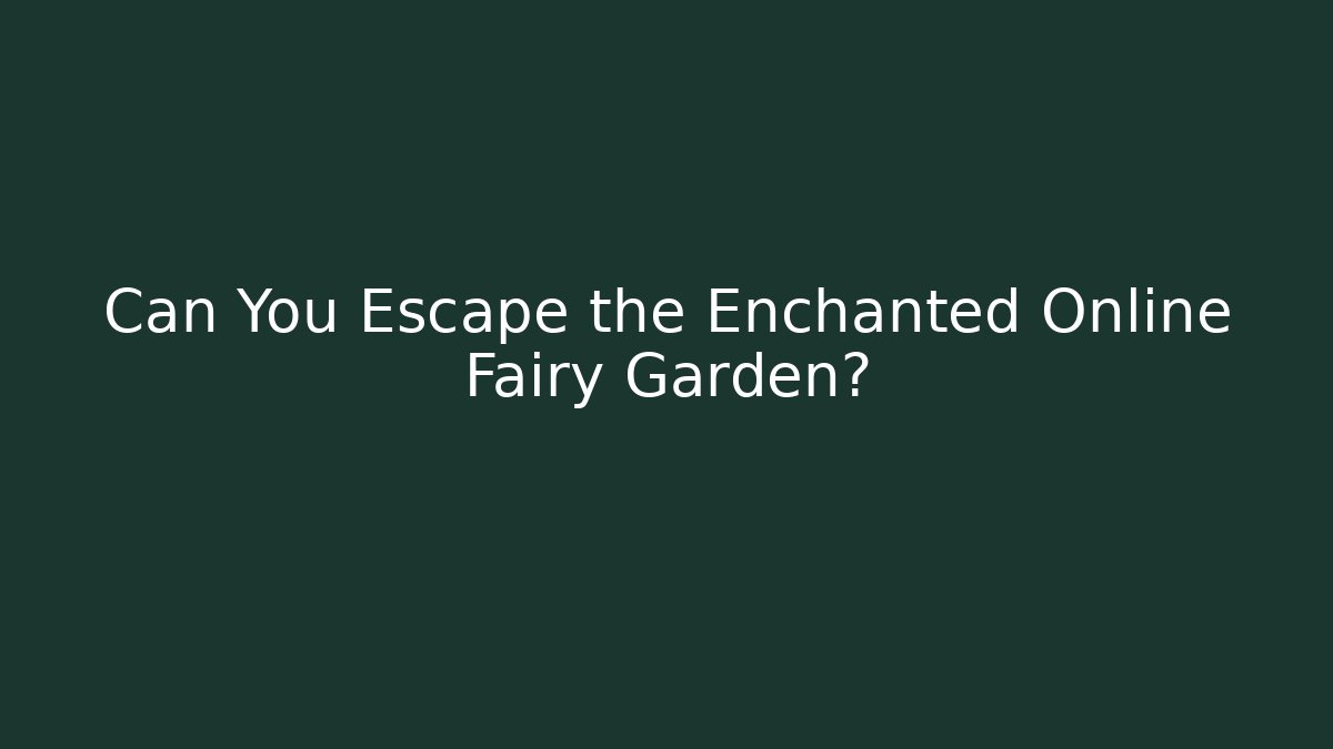 Can You Escape the Enchanted Online Fairy Garden?