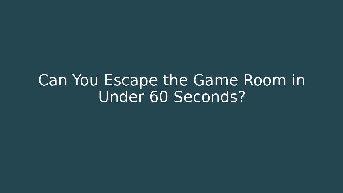Can You Escape the Game Room in Under 60 Seconds?