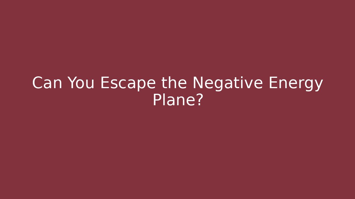 Can You Escape the Negative Energy Plane?