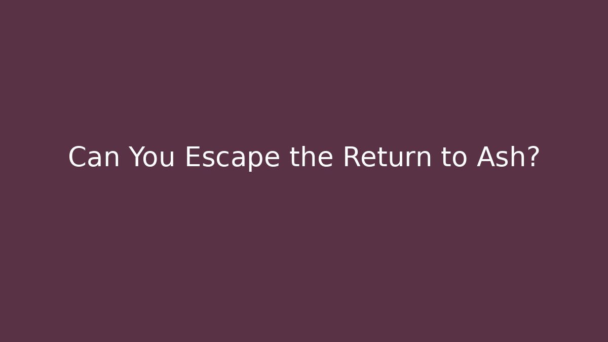Can You Escape the Return to Ash? - Smart Esu