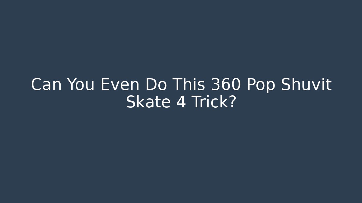 Can You Even Do This 360 Pop Shuvit Skate 4 Trick?