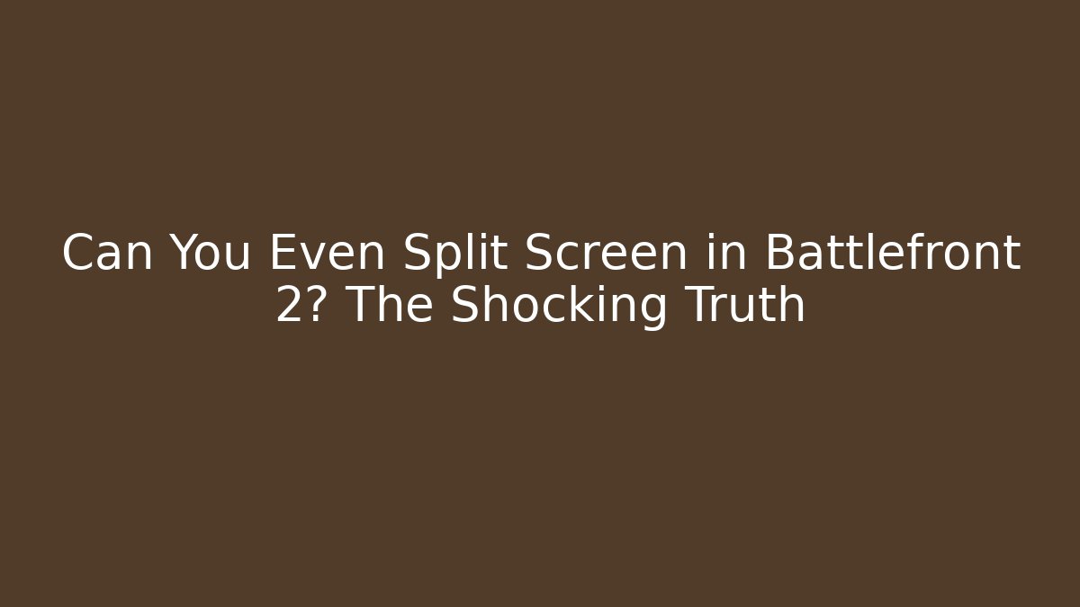 Can You Even Split Screen in Battlefront 2? The Shocking Truth - Smart Esu
