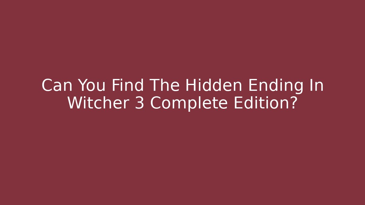 Can You Find The Hidden Ending In Witcher 3 Complete Edition?