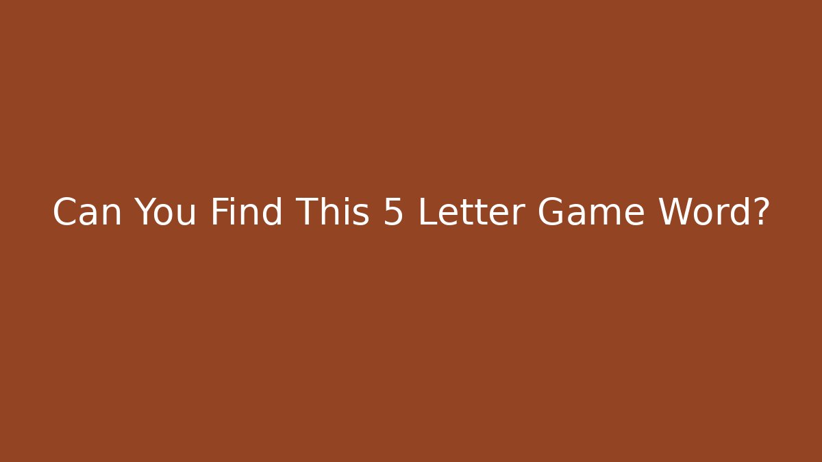 Can You Find This 5 Letter Game Word?