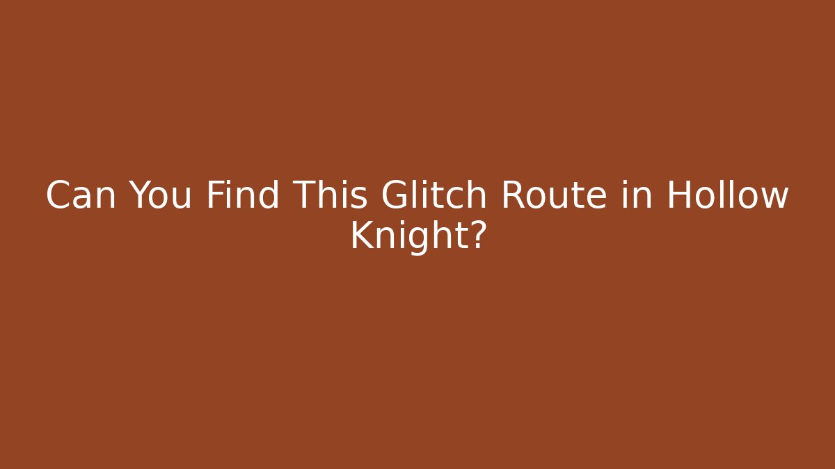 Can You Find This Glitch Route in Hollow Knight?