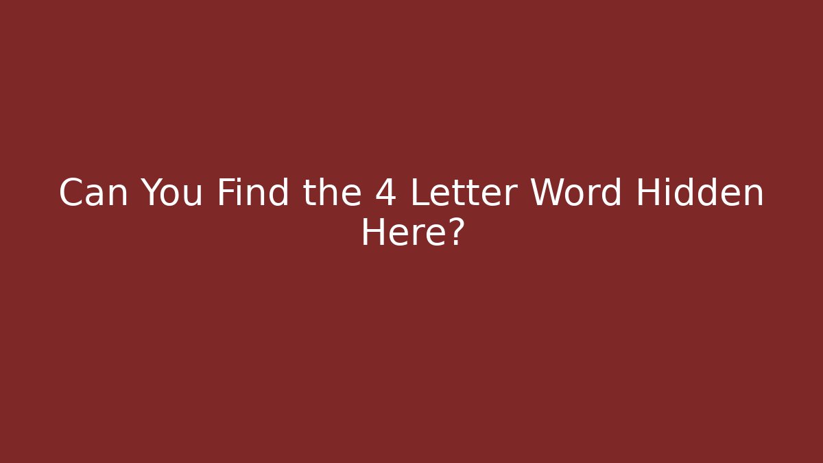 Can You Find the 4 Letter Word Hidden Here?