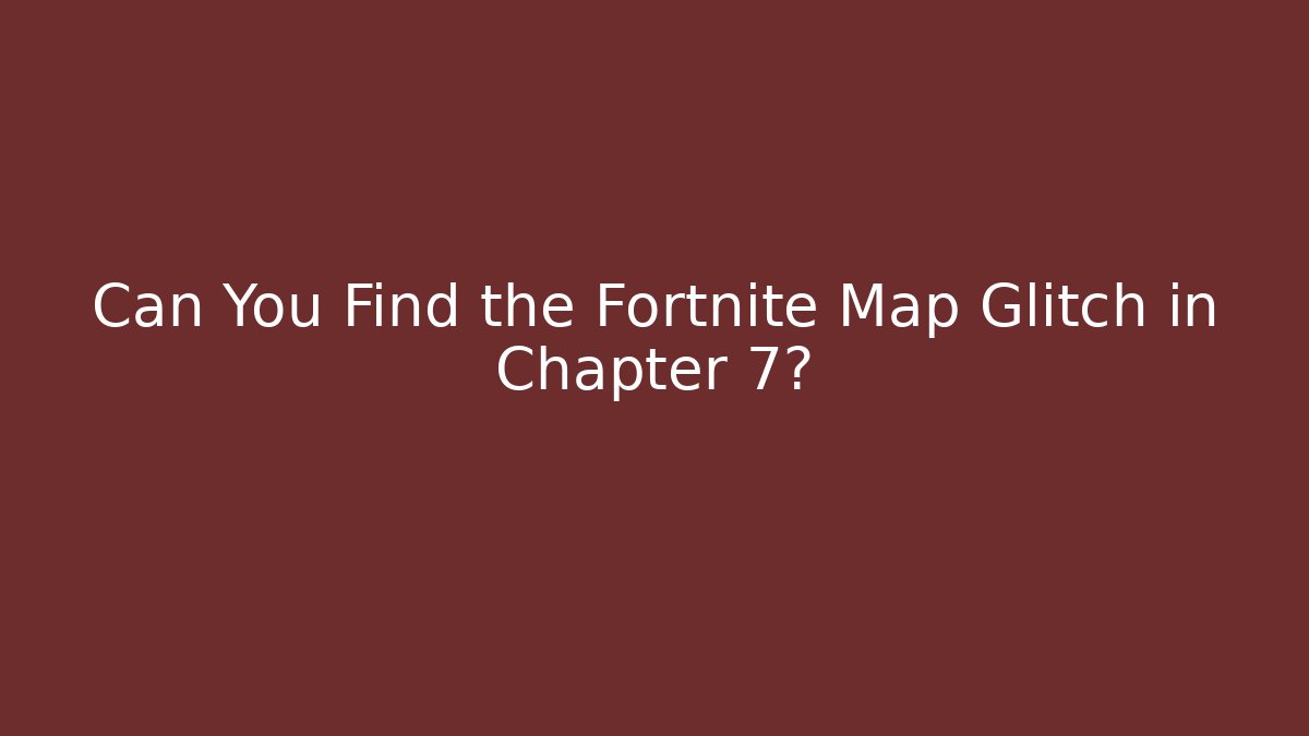 Can You Find the Fortnite Map Glitch in Chapter 7?