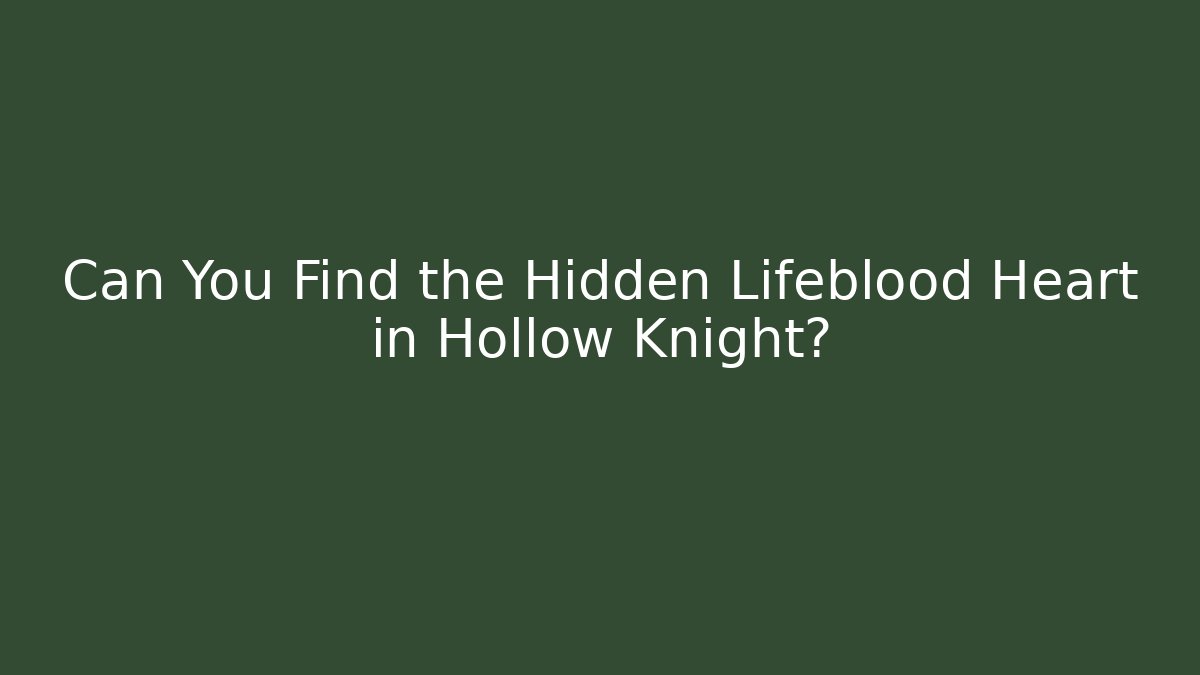 Can You Find the Hidden Lifeblood Heart in Hollow Knight?