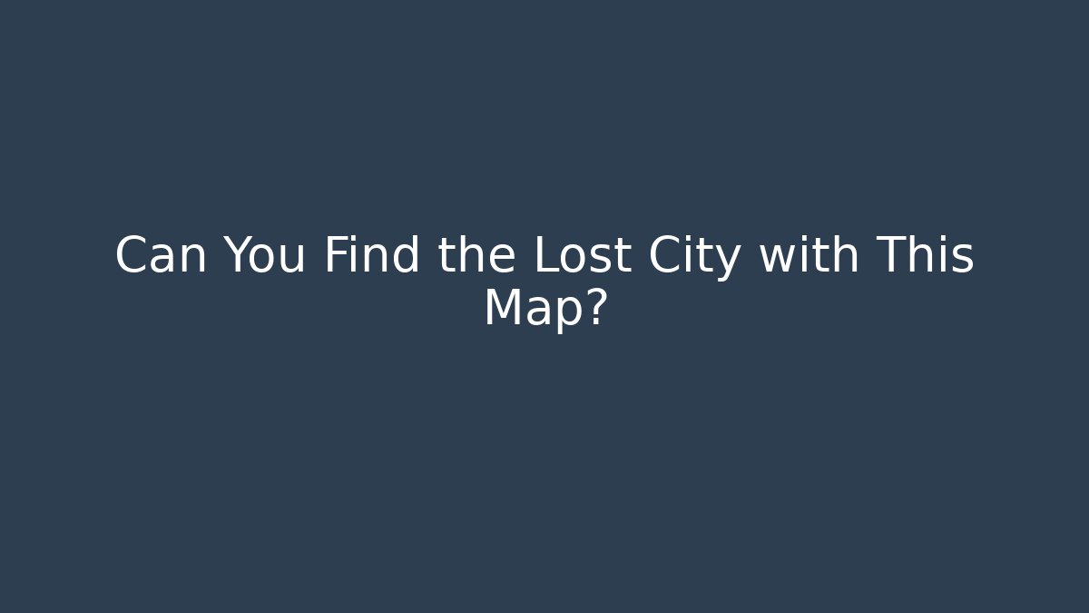 Can You Find the Lost City with This Map?