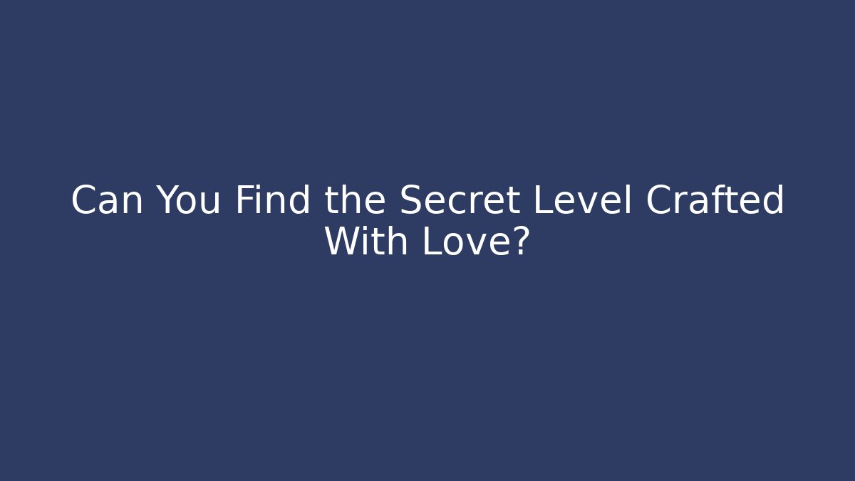 Can You Find the Secret Level Crafted With Love?