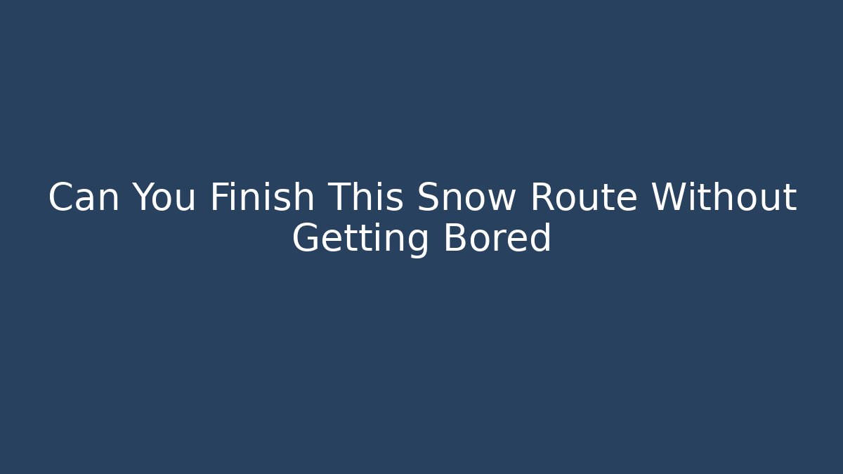 Can You Finish This Snow Route Without Getting Bored - Smart Esu