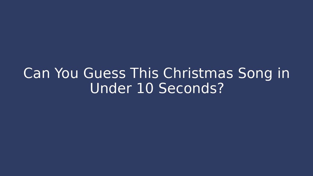 Can You Guess This Christmas Song in Under 10 Seconds?