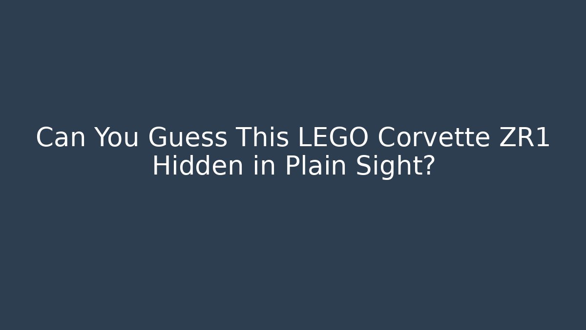 Can You Guess This LEGO Corvette ZR1 Hidden in Plain Sight?