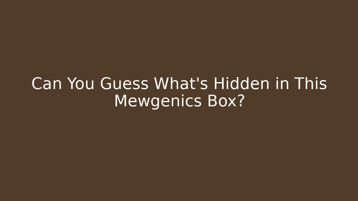 Can You Guess What's Hidden in This Mewgenics Box?