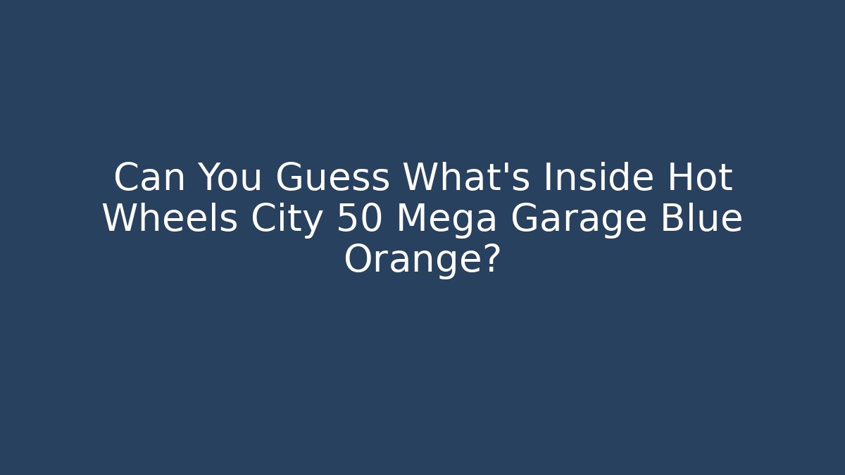 Can You Guess What’s Inside Hot Wheels City 50 Mega Garage Blue Orange?