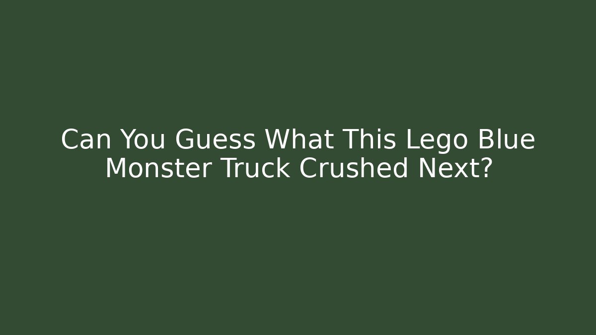 Can You Guess What This Lego Blue Monster Truck Crushed Next?