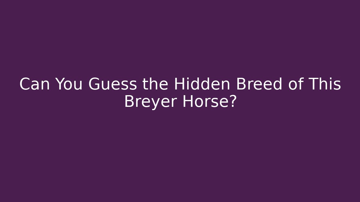 Can You Guess the Hidden Breed of This Breyer Horse?