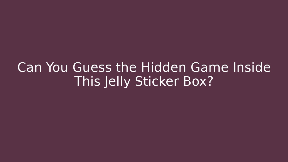 Can You Guess the Hidden Game Inside This Jelly Sticker Box?