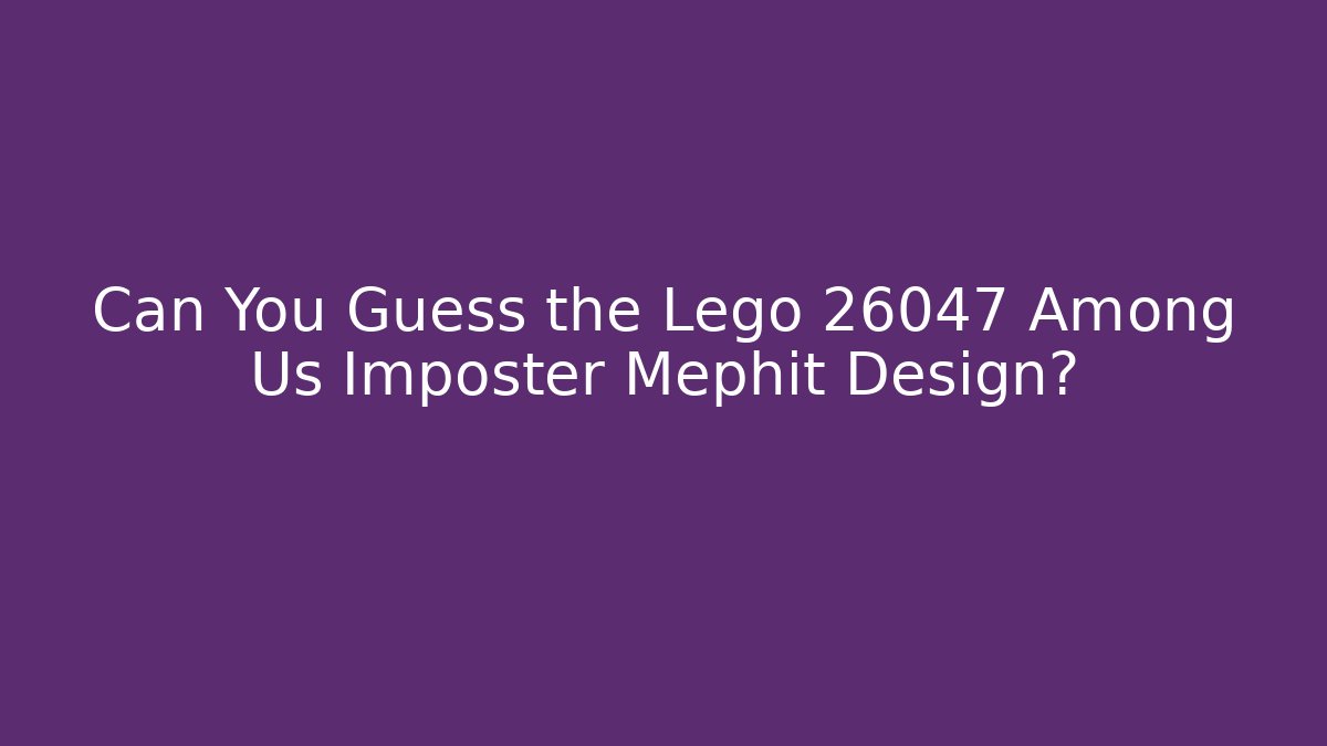 Can You Guess the Lego 26047 Among Us Imposter Mephit Design?