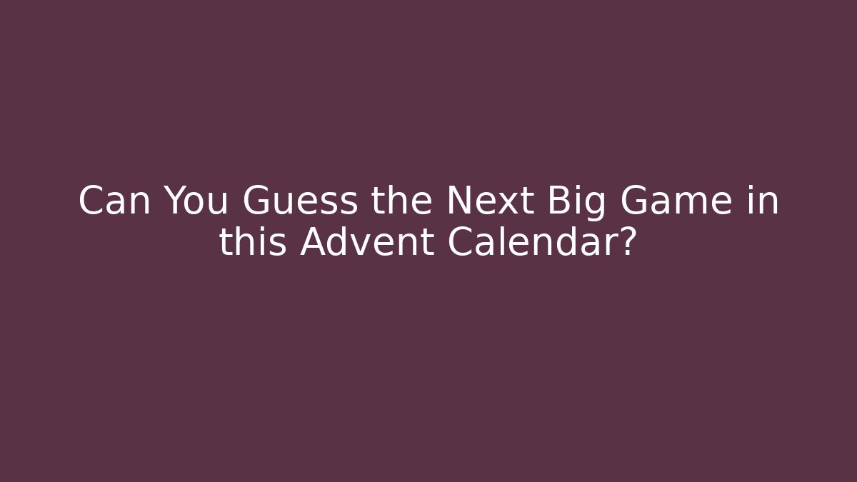 Can You Guess the Next Big Game in this Advent Calendar?
