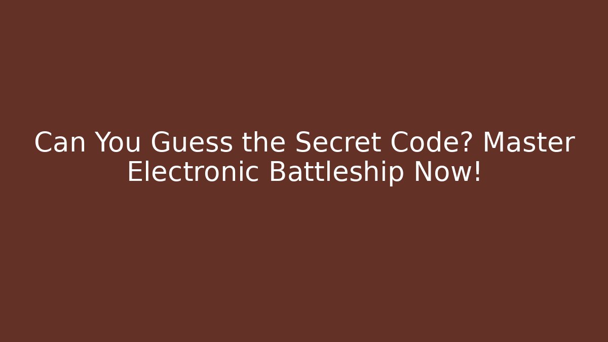 Can You Guess the Secret Code? Master Electronic Battleship Now!