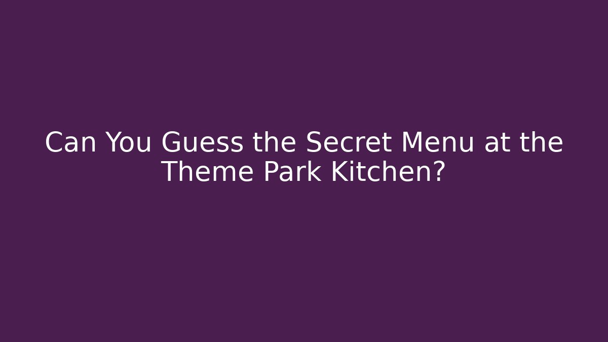 Can You Guess the Secret Menu at the Theme Park Kitchen?