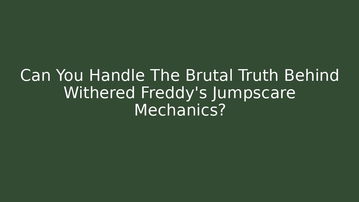 Can You Handle The Brutal Truth Behind Withered Freddy's Jumpscare Mechanics?