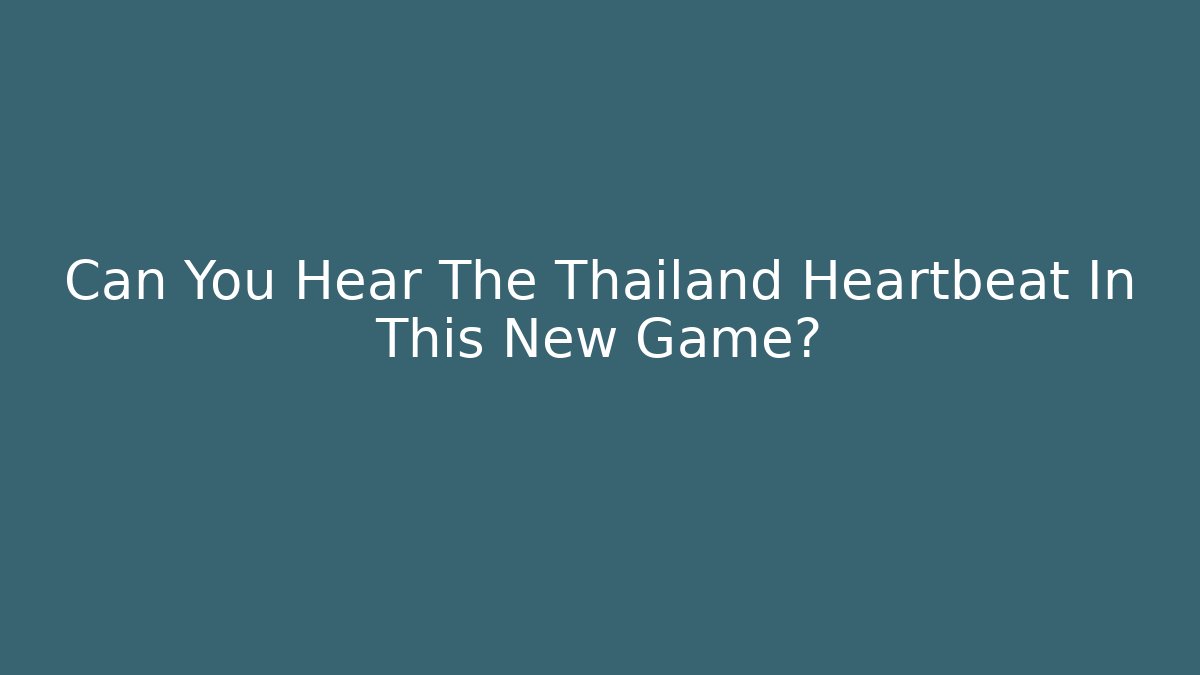 Can You Hear The Thailand Heartbeat In This New Game?