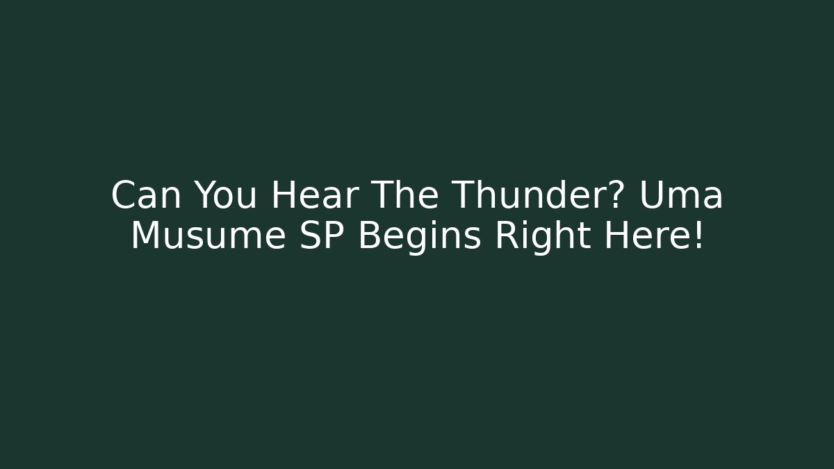 Can You Hear The Thunder? Uma Musume SP Begins Right Here!