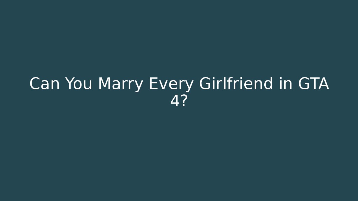 Can You Marry Every Girlfriend in GTA 4?