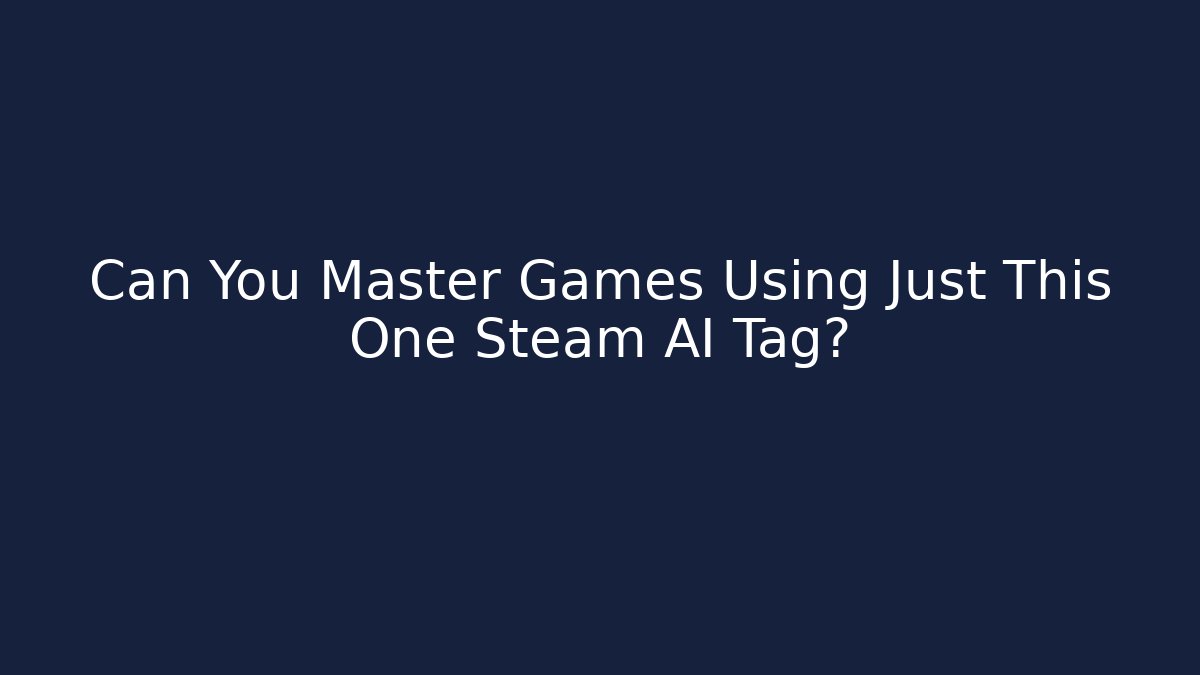 Can You Master Games Using Just This One Steam AI Tag?