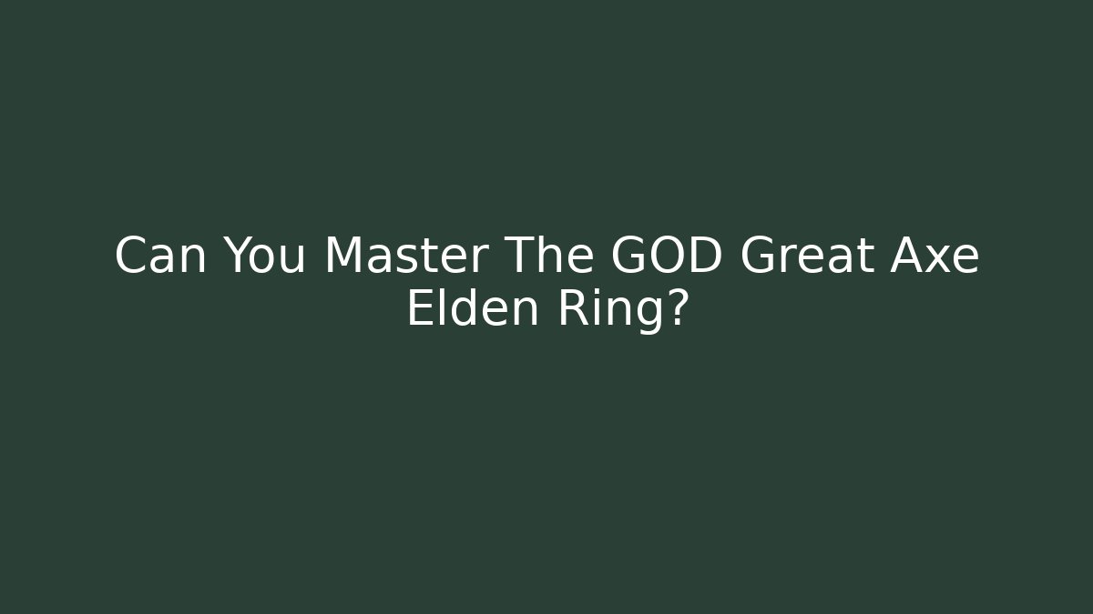 Can You Master The GOD Great Axe Elden Ring? - Smart Esu