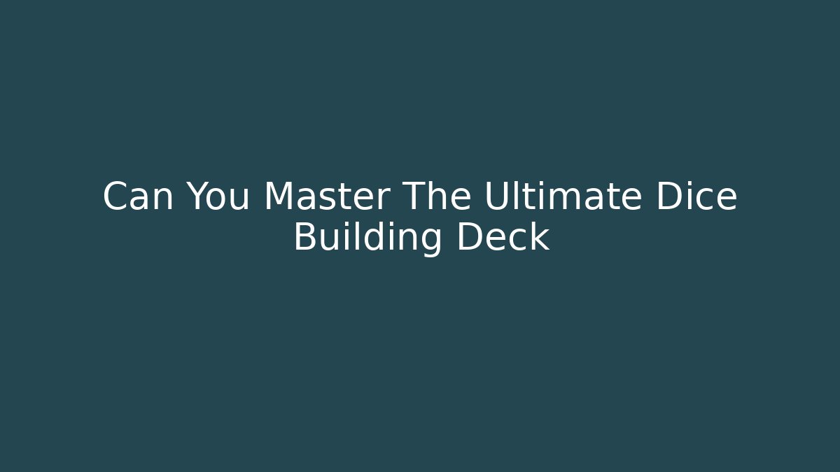 Can You Master The Ultimate Dice Building Deck
