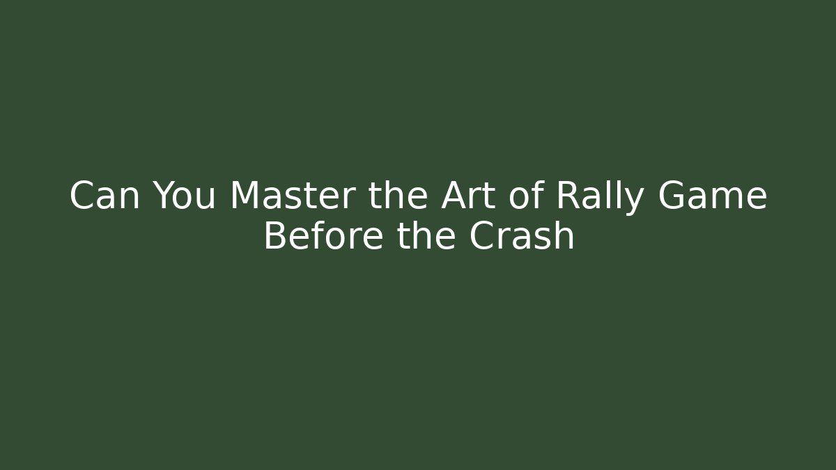 Can You Master the Art of Rally Game Before the Crash
