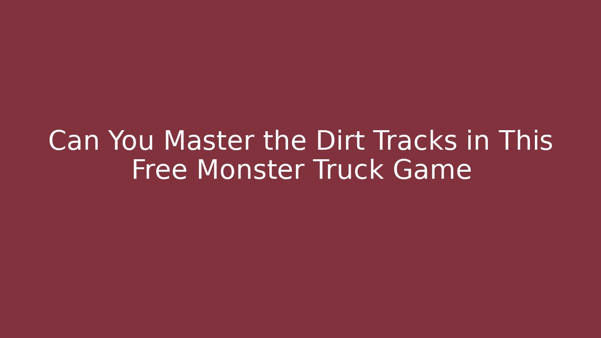 Can You Master the Dirt Tracks in This Free Monster Truck Game
