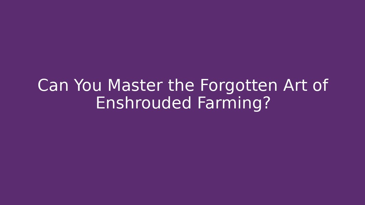 Can You Master the Forgotten Art of Enshrouded Farming?